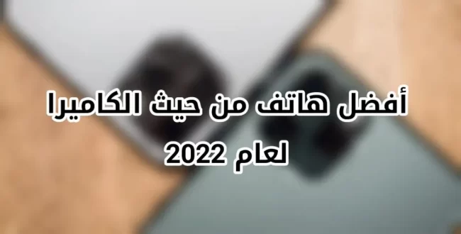 أفضل هاتف من حيث الكاميرا لعام 2024